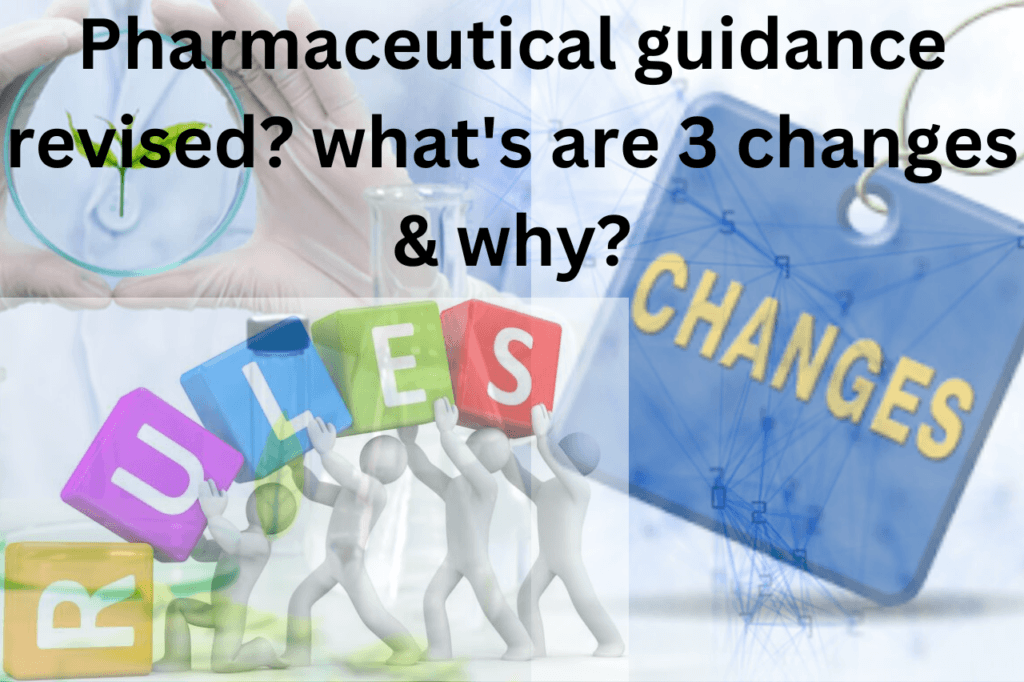 Pharmaceutical guidance revised? what’s are 3 changes & why? 1 Pharmaceutical guidance